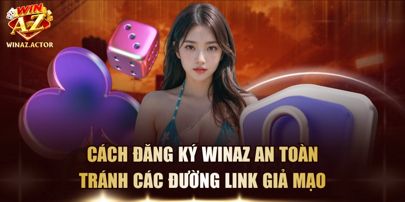 Cách Đăng Ký WinAZ An Toàn - Tránh Các Đường Link Giả Mạo
