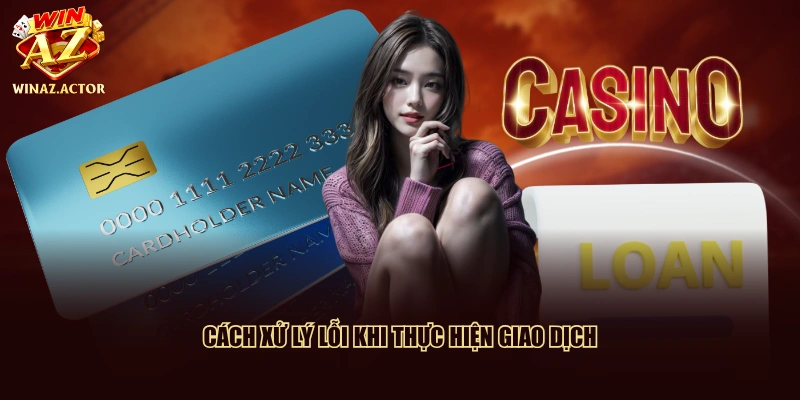 Cách xử lý lỗi khi thực hiện giao dịch