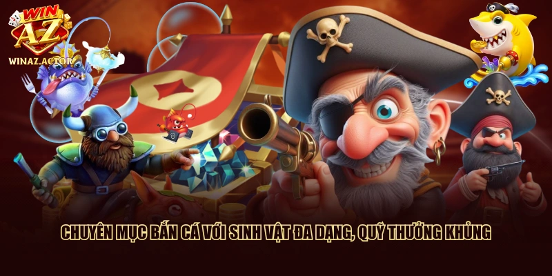 Chuyên mục bắn cá với sinh vật đa dạng, quỹ thưởng khủng