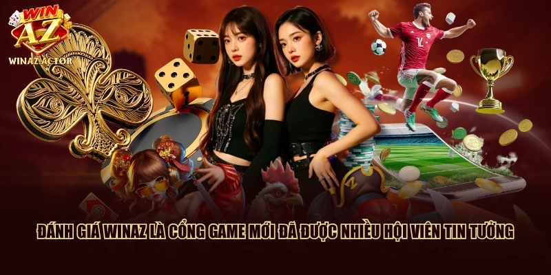 Đánh giá WinAZ là cổng game mới đã được nhiều hội viên tin tưởng
