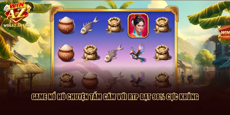 Game nổ hũ Chuyện Tấm Cám với RTP đạt 98% cực khủng
