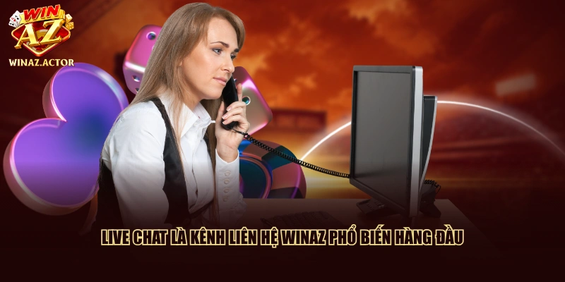 Live Chat là kênh liên hệ WinAZ phổ biến hàng đầu