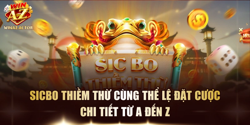 Sicbo Thiềm Thừ Cùng Thể Lệ Đặt Cược Chi Tiết Từ A Đến Z