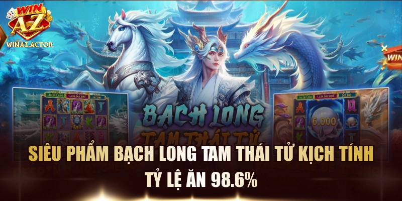 Siêu Phẩm Bạch Long Tam Thái Tử Kịch Tính, Tỷ Lệ Ăn 98.6%