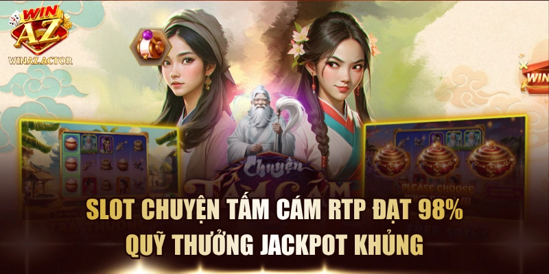 Slot Chuyện Tấm Cám RTP Đạt 98%, Quỹ Thưởng Jackpot Khủng