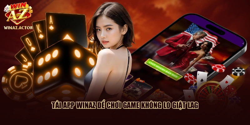 Tải app WinAZ để chơi game không lo giật lag