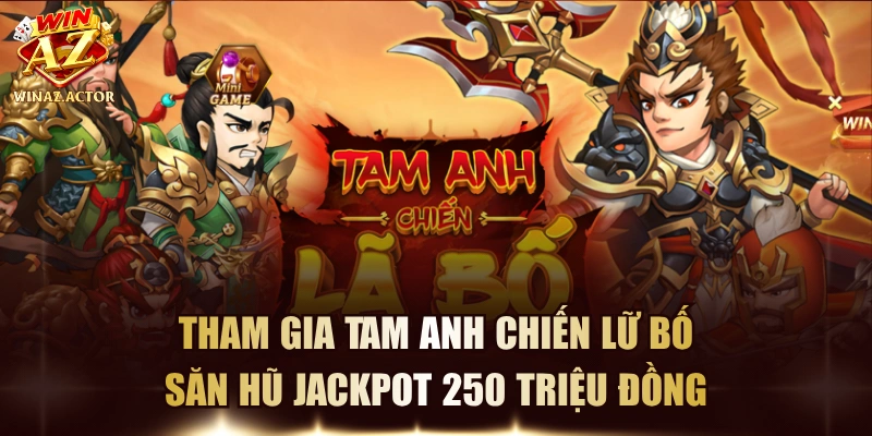 Tham Gia Tam Anh Chiến Lữ Bố Săn Hũ Jackpot 250 Triệu Đồng