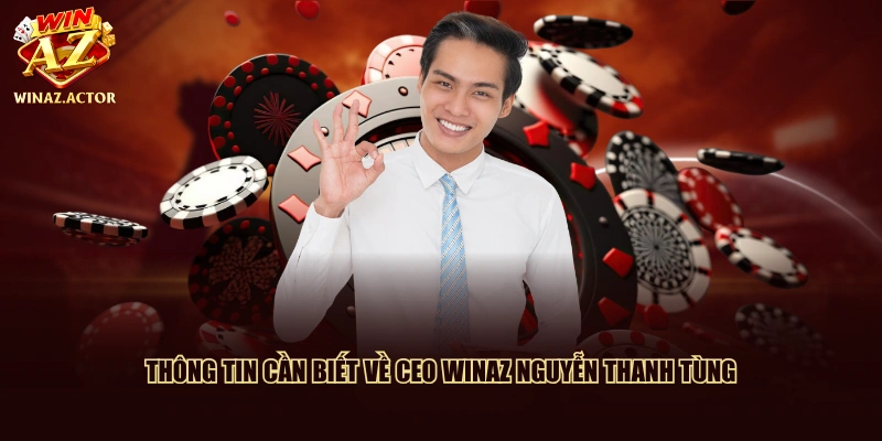Thông tin cần biết về CEO WinAZ Nguyễn Thanh Tùng
