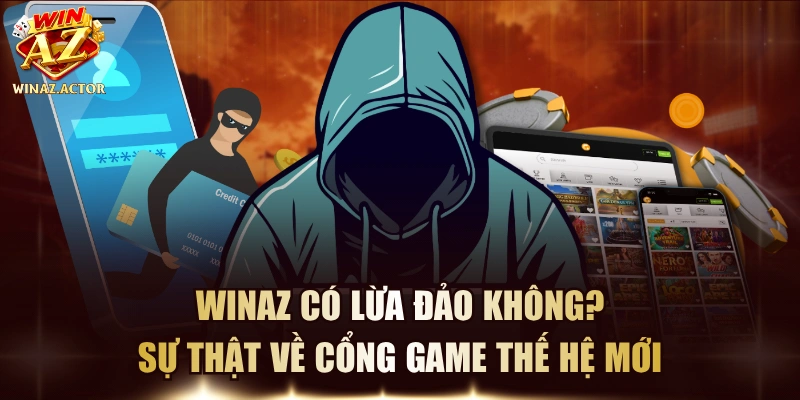 WinAZ Có Lừa Đảo Không? Sự Thật Về Cổng Game Thế Hệ Mới