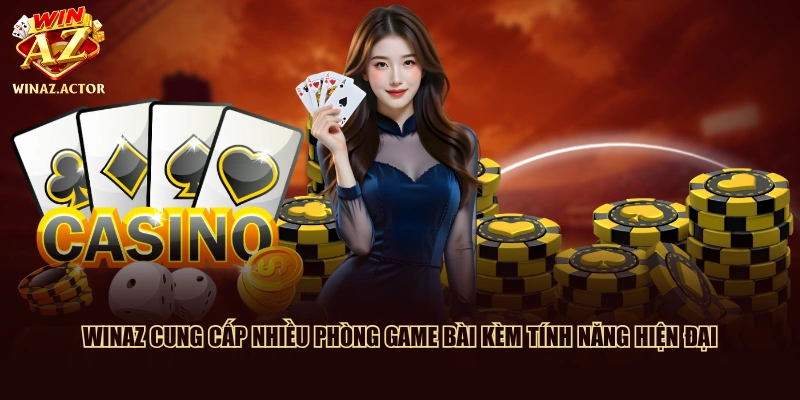 WinAZ cung cấp nhiều phòng game bài kèm tính năng hiện đại
