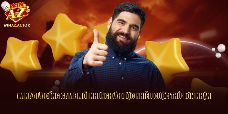 WinAZ là cổng game mới nhưng đã được nhiều cược thủ đón nhận