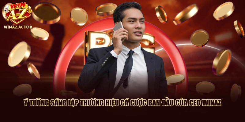 Ý tưởng sáng lập thương hiệu cá cược ban đầu của CEO WinAZ
